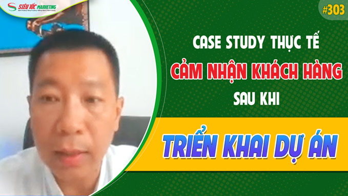 CASE STUDY THỰC TẾ 303: CẢM NHẬN KHÁCH HÀNG Sau KHI TRIỂN KHAI DỰ ÁN