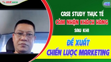 CASE STUDY THỰC TẾ 103: CẢM NHẬN KHÁCH HÀNG SAU ĐỀ XUẤT CHIẾN LƯỢC MARKETING