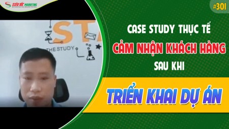 CASE STUDY THỰC TẾ 301: CẢM NHẬN KHÁCH HÀNG SAU KHI TRIỂN KHAI DỰ ÁN