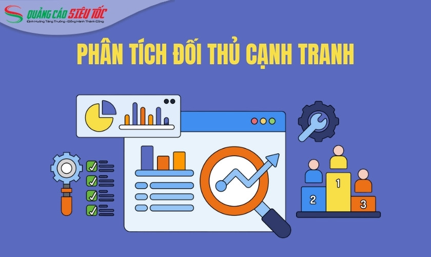 Phân tích đối thủ cạnh tranh là bước không thể thiếu trong chiến lược marketing tổng thể