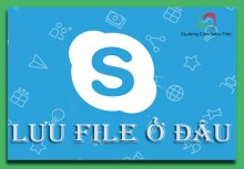 Skype lưu File Ở Đâu ?? File tải về trên Skype lưu ở thư mục nào trên máy tính ?? Skype lưu File Ở Đâu ?? File tải về trên Skype lưu ở thư mục nào trên máy tính ??